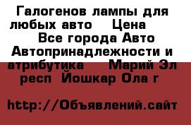 Галогенов лампы для любых авто. › Цена ­ 3 000 - Все города Авто » Автопринадлежности и атрибутика   . Марий Эл респ.,Йошкар-Ола г.